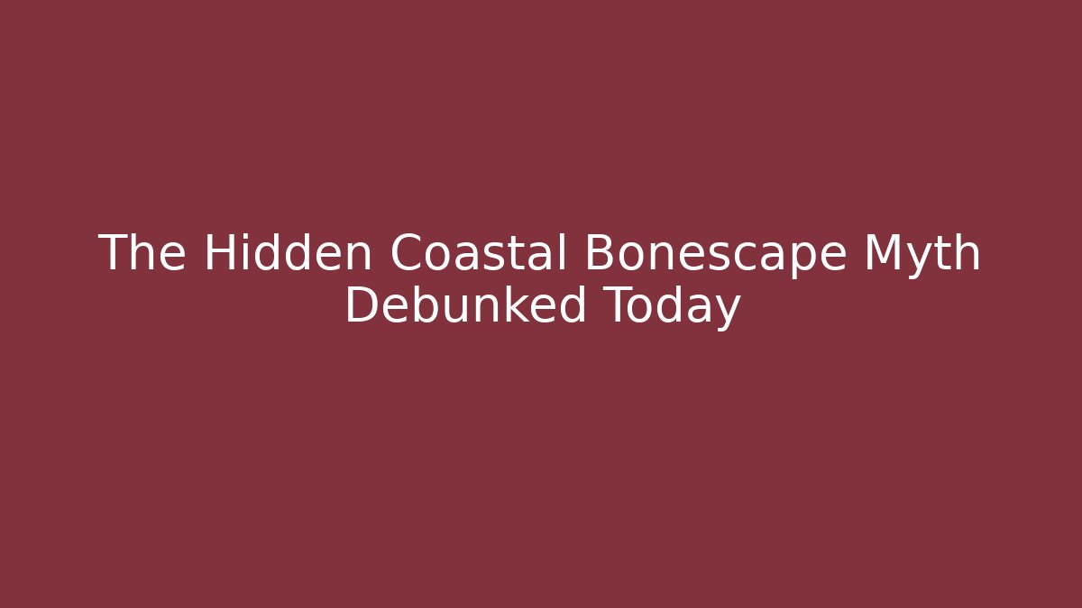 The Hidden Coastal Bonescape Myth Debunked Today - Andrea Zevedo