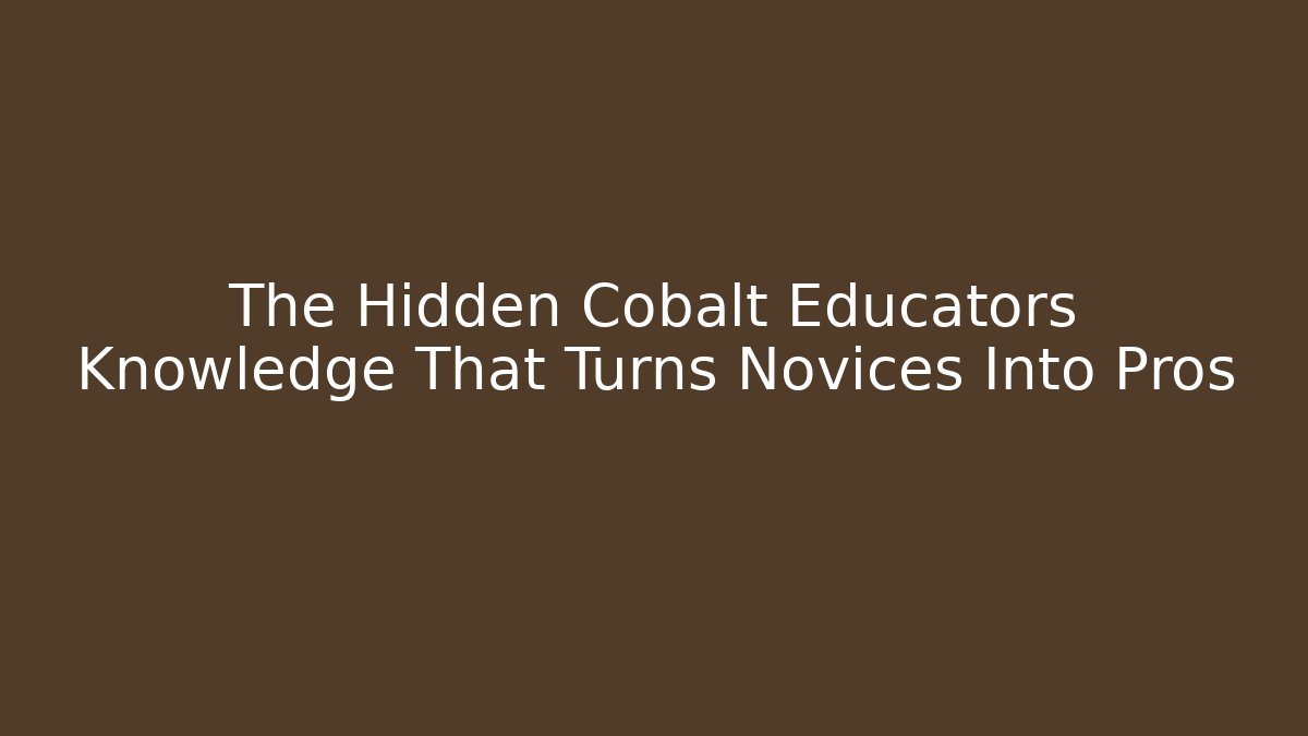 The Hidden Cobalt Educators Knowledge That Turns Novices Into Pros - Andrea Zevedo