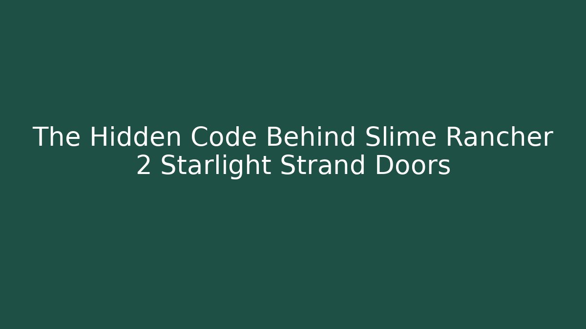 The Hidden Code Behind Slime Rancher 2 Starlight Strand Doors