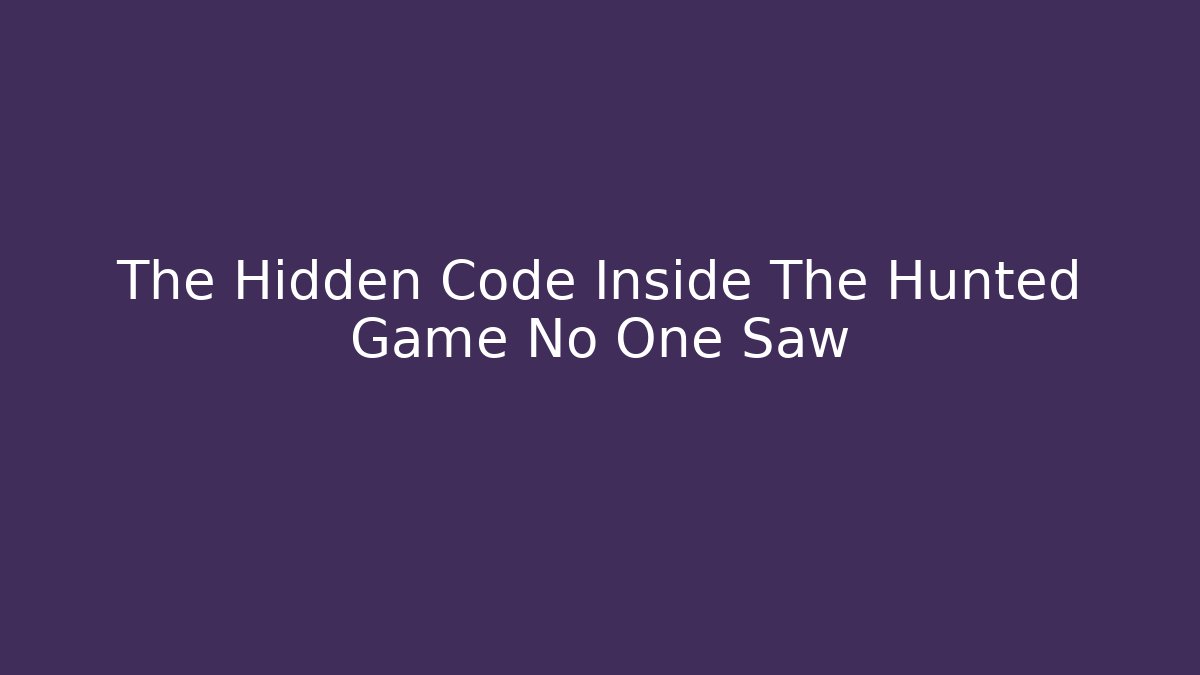 The Hidden Code Inside The Hunted Game No One Saw