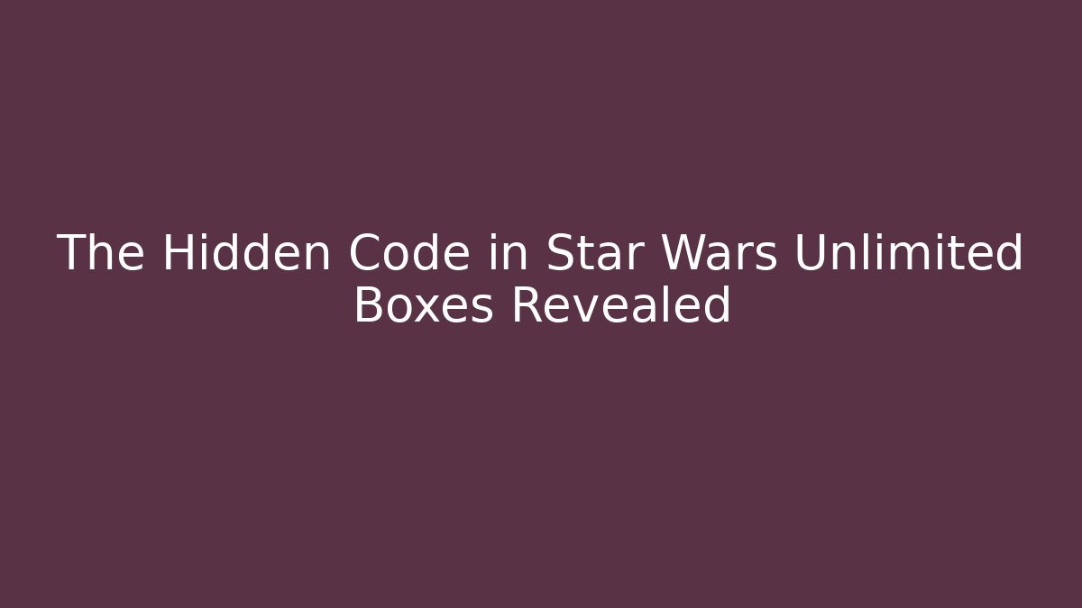 The Hidden Code in Star Wars Unlimited Boxes Revealed - Andrea Zevedo