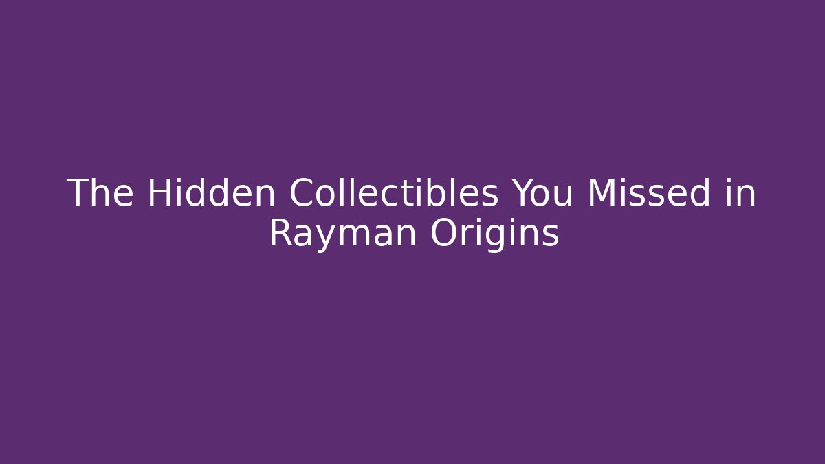 The Hidden Collectibles You Missed in Rayman Origins
