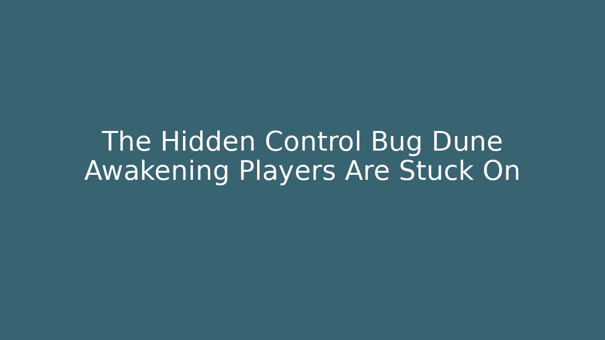 The Hidden Control Bug Dune Awakening Players Are Stuck On