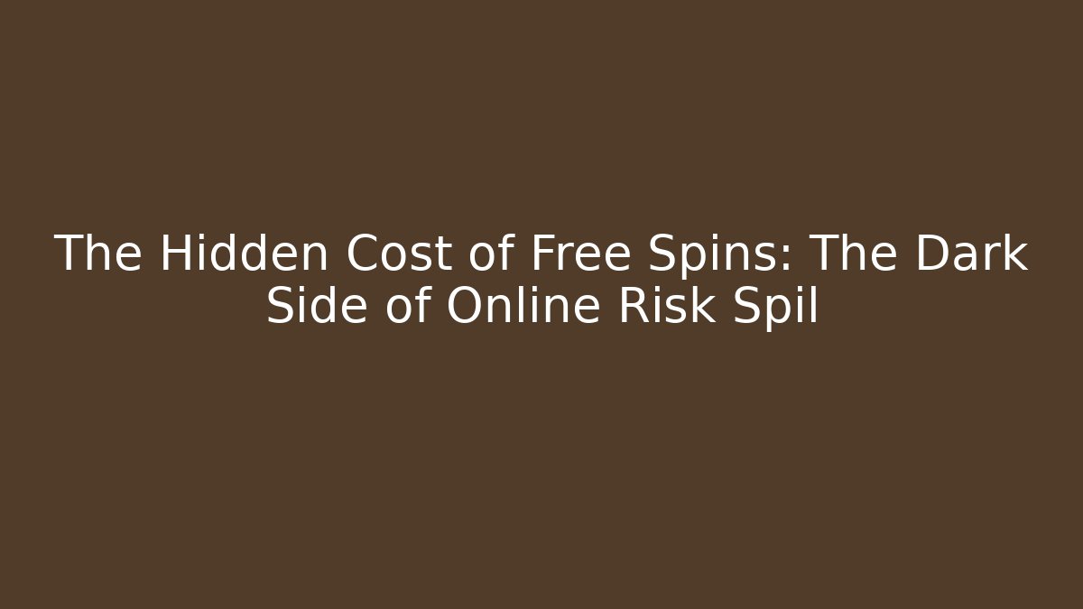The Hidden Cost of Free Spins: The Dark Side of Online Risk Spil