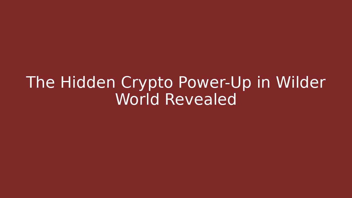 The Hidden Crypto Power-Up in Wilder World Revealed