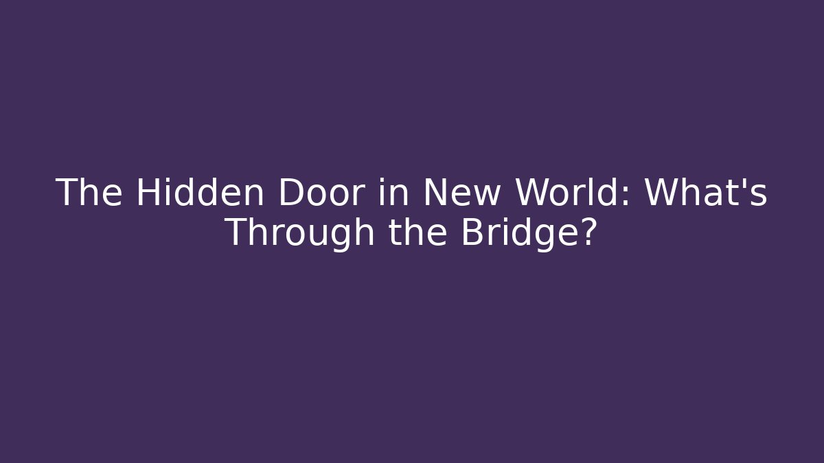 The Hidden Door in New World: What's Through the Bridge?