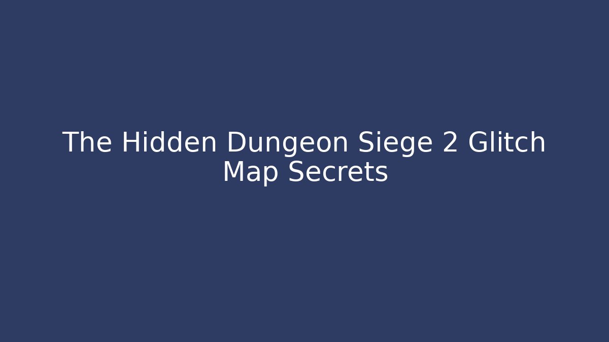 The Hidden Dungeon Siege 2 Glitch Map Secrets