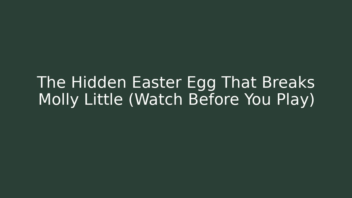 The Hidden Easter Egg That Breaks Molly Little (Watch Before You Play)