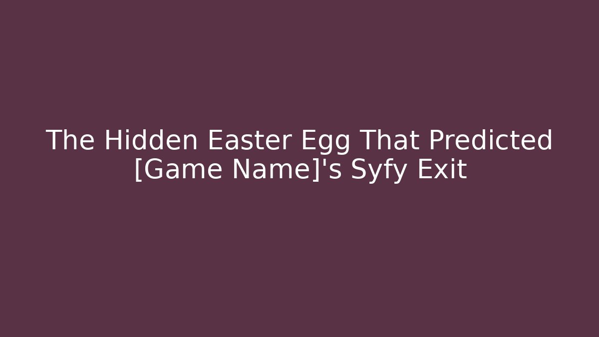 The Hidden Easter Egg That Predicted [Game Name]'s Syfy Exit
