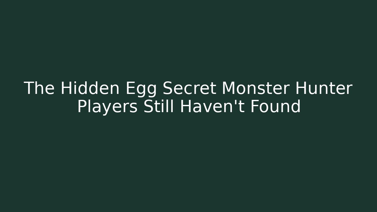The Hidden Egg Secret Monster Hunter Players Still Haven't Found