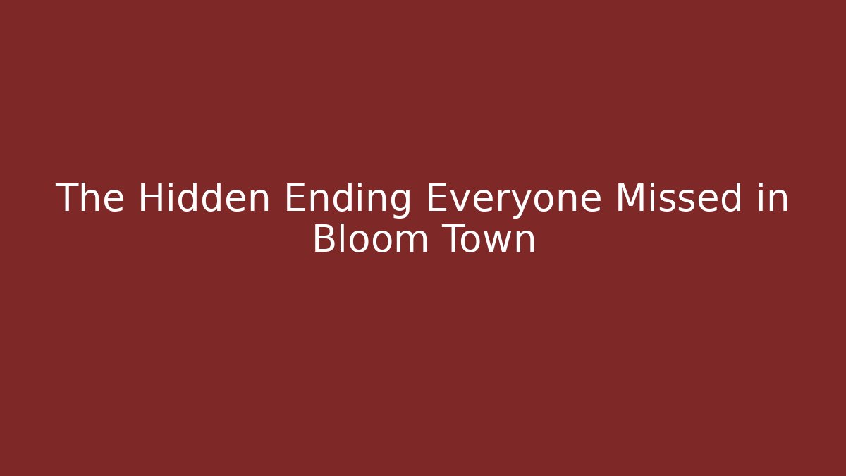 The Hidden Ending Everyone Missed in Bloom Town