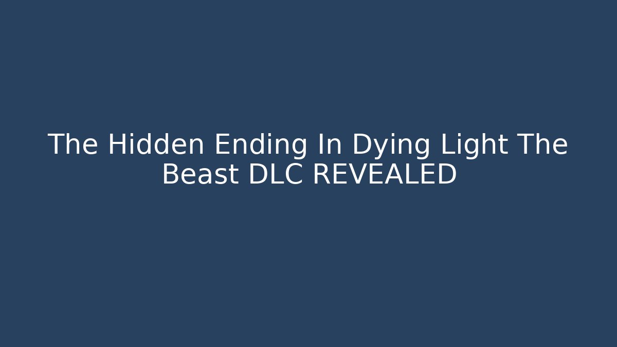 The Hidden Ending In Dying Light The Beast DLC REVEALED