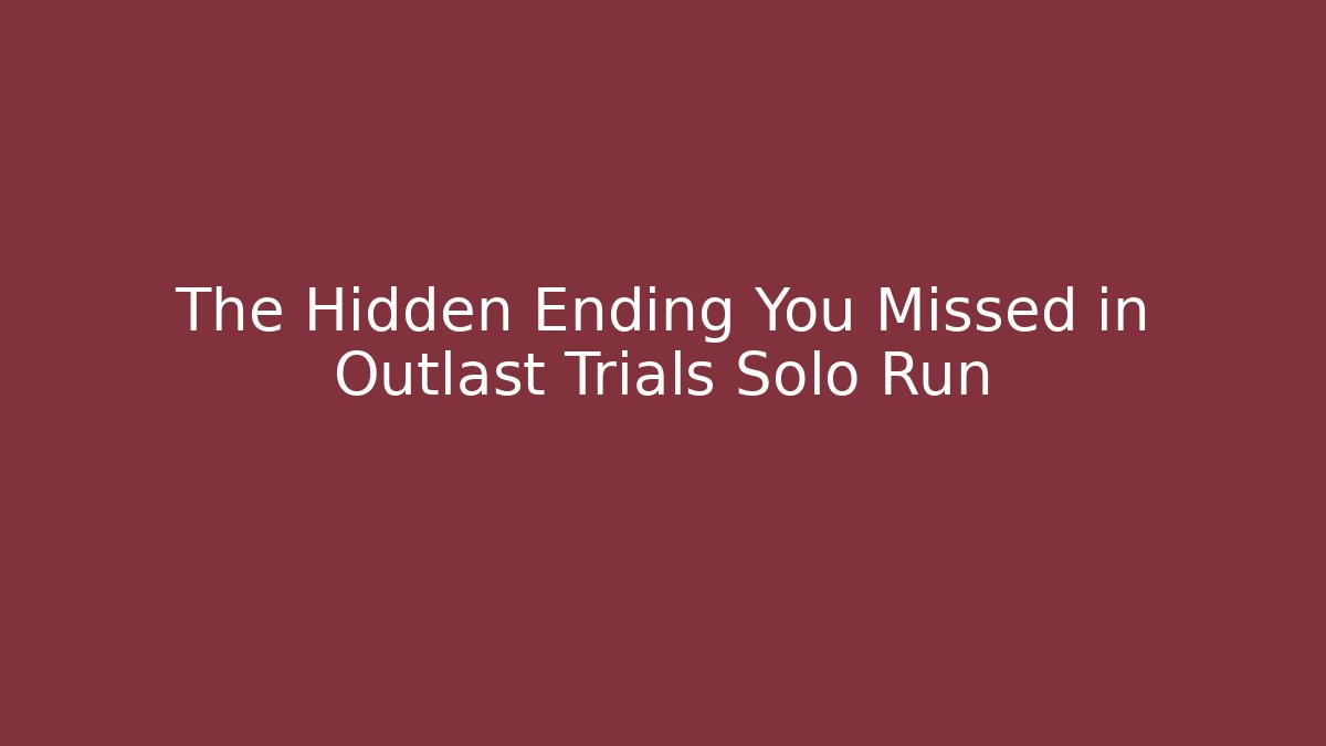 The Hidden Ending You Missed in Outlast Trials Solo Run