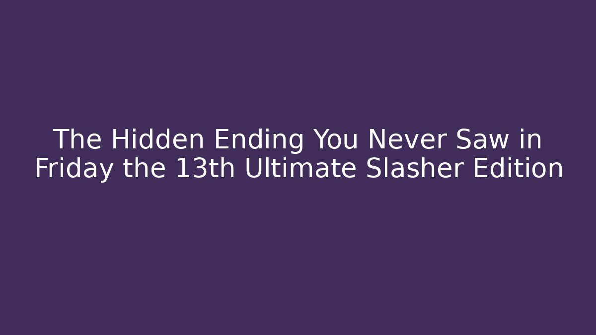 The Hidden Ending You Never Saw in Friday the 13th Ultimate Slasher Edition