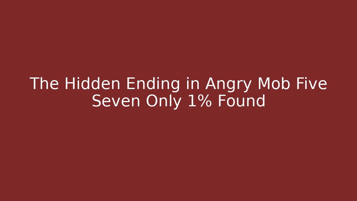 The Hidden Ending in Angry Mob Five Seven Only 1% Found