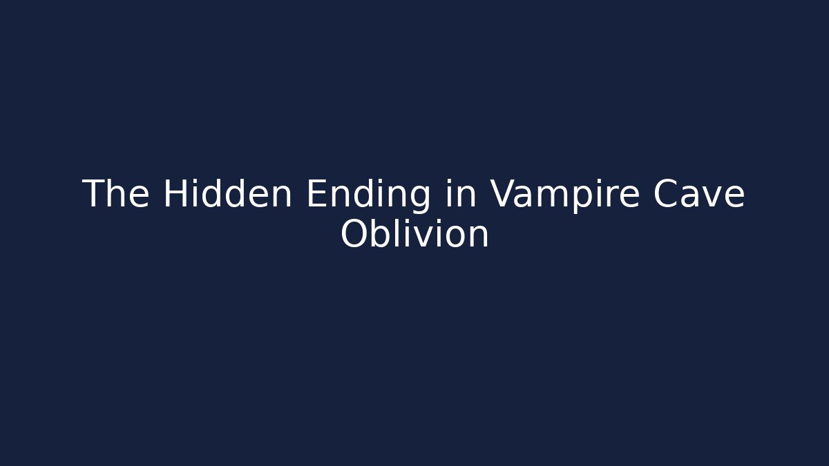 The Hidden Ending in Vampire Cave Oblivion