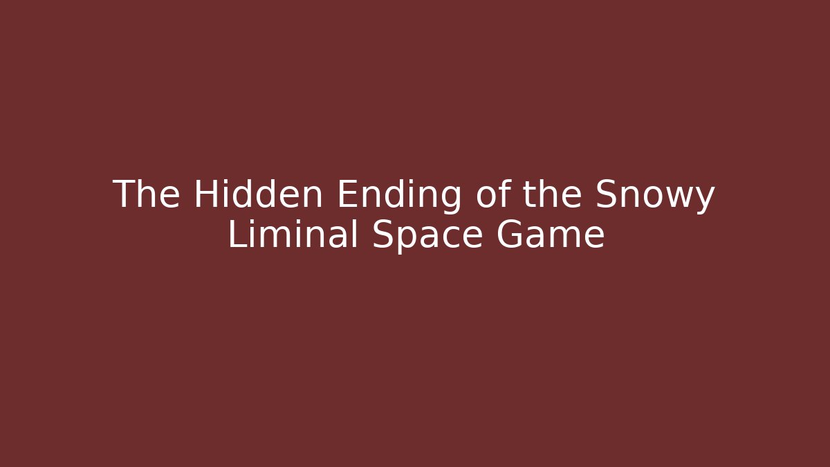 The Hidden Ending of the Snowy Liminal Space Game