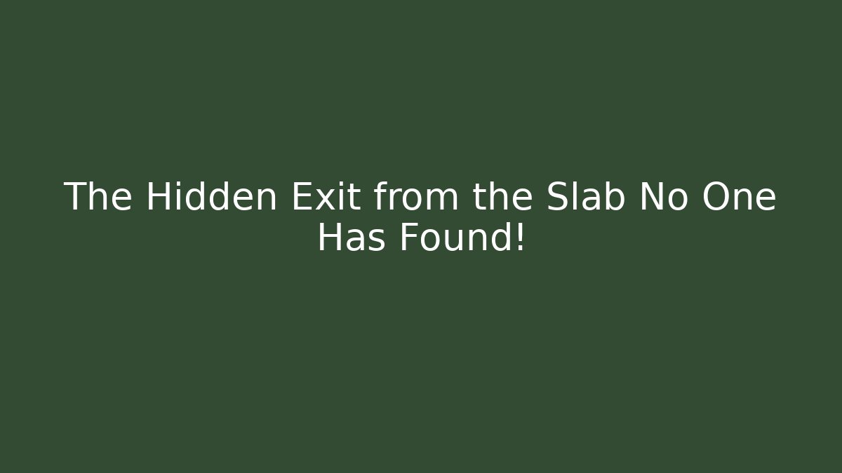 The Hidden Exit from the Slab No One Has Found! - Andrea Zevedo