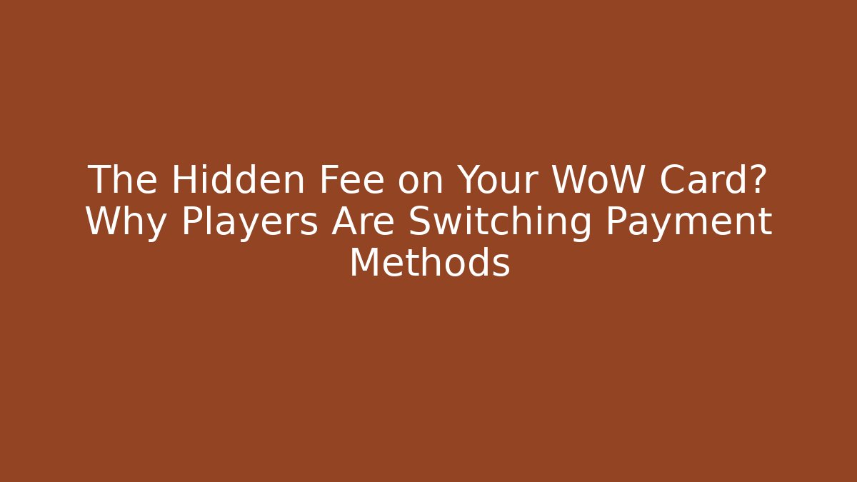 The Hidden Fee on Your WoW Card? Why Players Are Switching Payment Methods