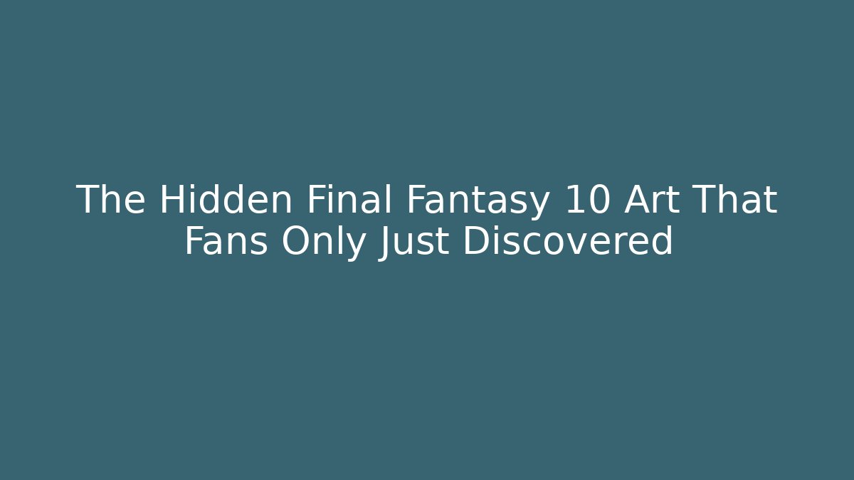 The Hidden Final Fantasy 10 Art That Fans Only Just Discovered - Andrea Zevedo