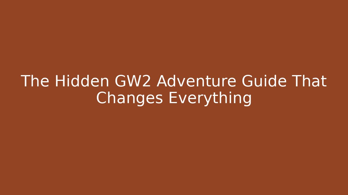 The Hidden GW2 Adventure Guide That Changes Everything