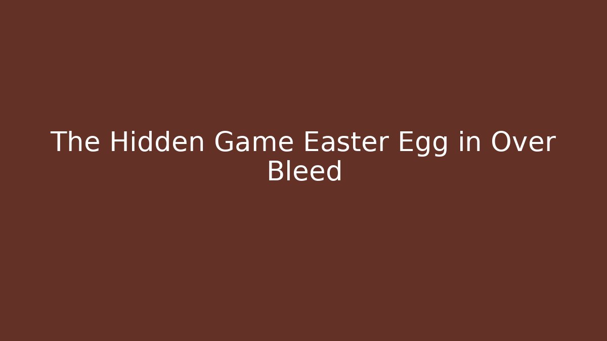 The Hidden Game Easter Egg in Over Bleed
