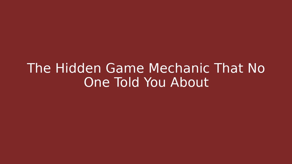 The Hidden Game Mechanic That No One Told You About