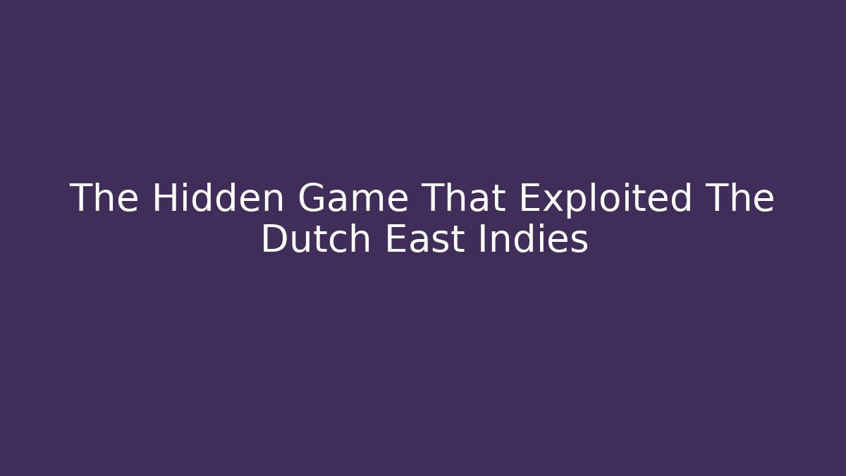 The Hidden Game That Exploited The Dutch East Indies