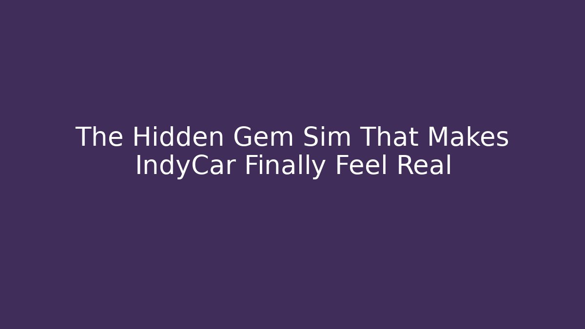 The Hidden Gem Sim That Makes IndyCar Finally Feel Real