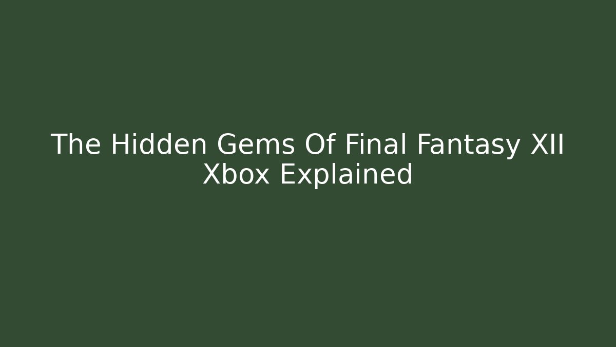 The Hidden Gems Of Final Fantasy XII Xbox Explained