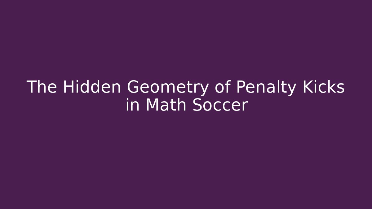The Hidden Geometry of Penalty Kicks in Math Soccer