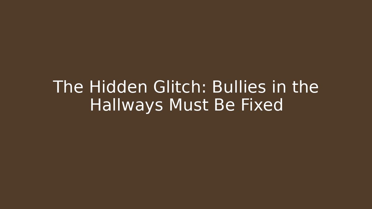 The Hidden Glitch: Bullies in the Hallways Must Be Fixed