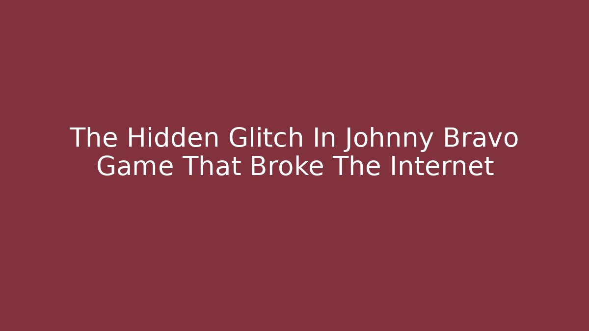 The Hidden Glitch In Johnny Bravo Game That Broke The Internet
