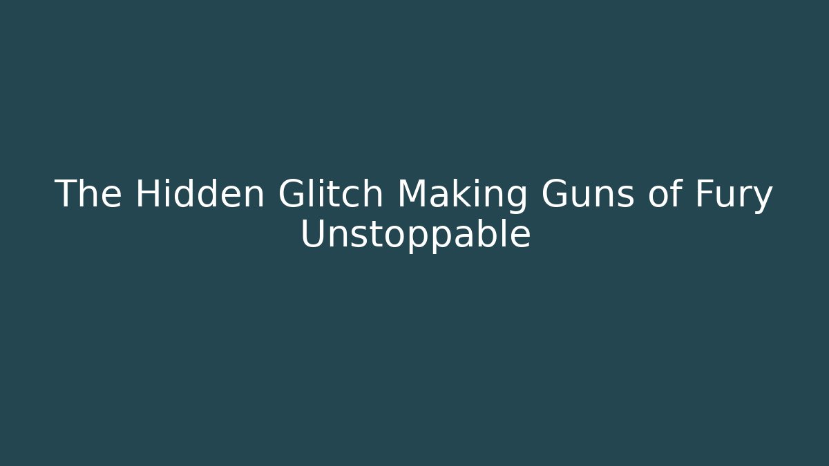 The Hidden Glitch Making Guns of Fury Unstoppable