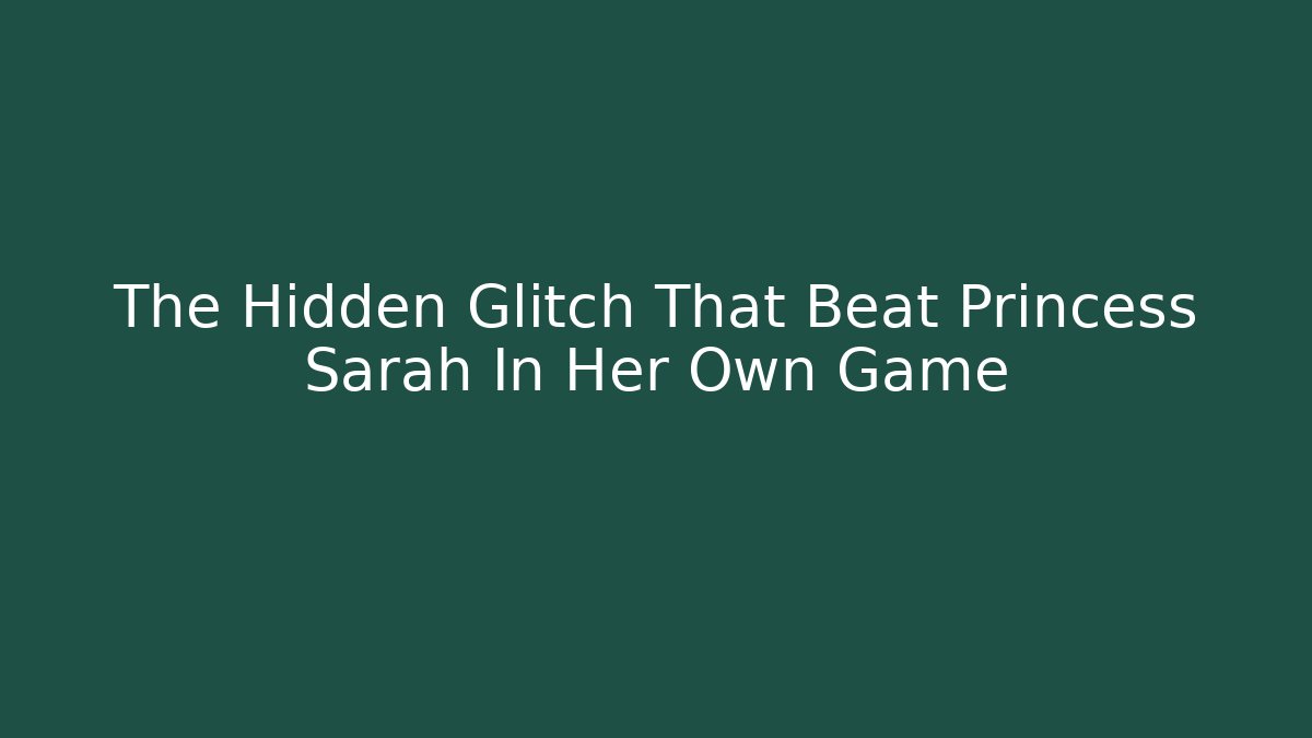 The Hidden Glitch That Beat Princess Sarah In Her Own Game - Andrea Zevedo