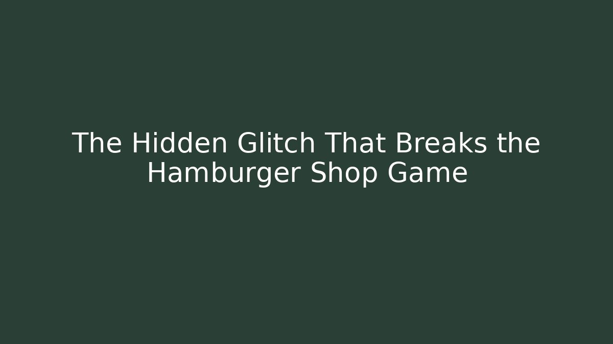 The Hidden Glitch That Breaks the Hamburger Shop Game