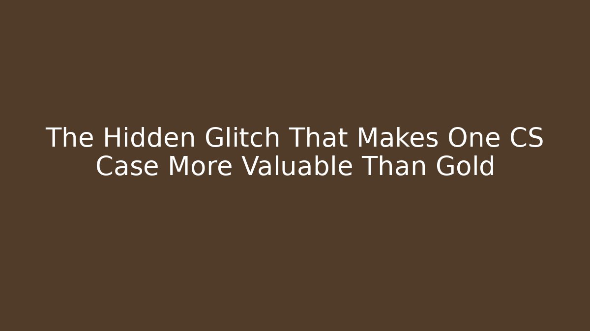 The Hidden Glitch That Makes One CS Case More Valuable Than Gold