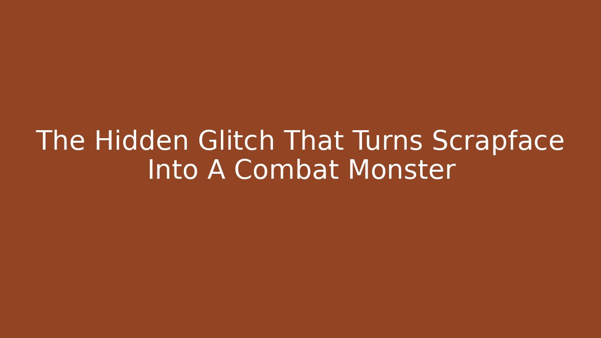 The Hidden Glitch That Turns Scrapface Into A Combat Monster