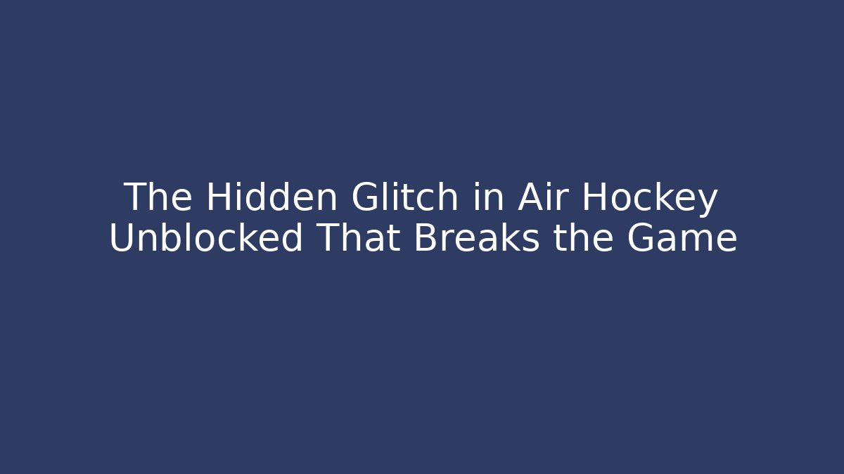 The Hidden Glitch in Air Hockey Unblocked That Breaks the Game