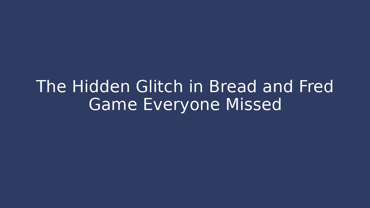 The Hidden Glitch in Bread and Fred Game Everyone Missed