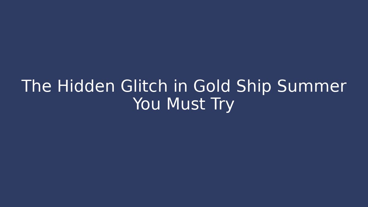 The Hidden Glitch in Gold Ship Summer You Must Try