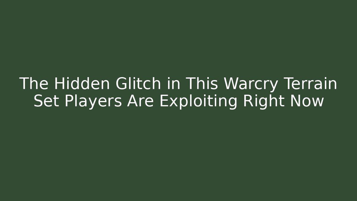 The Hidden Glitch in This Warcry Terrain Set Players Are Exploiting Right Now