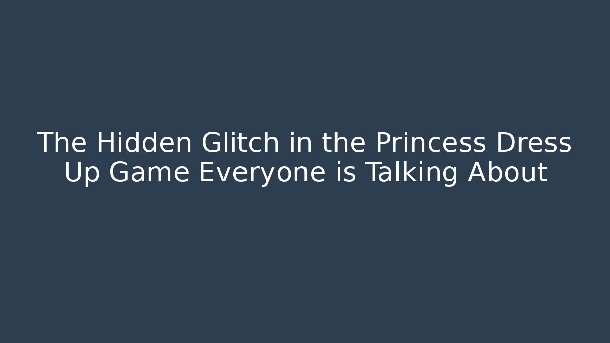 The Hidden Glitch in the Princess Dress Up Game Everyone is Talking About