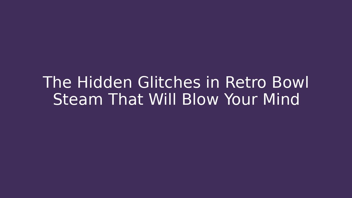The Hidden Glitches in Retro Bowl Steam That Will Blow Your Mind