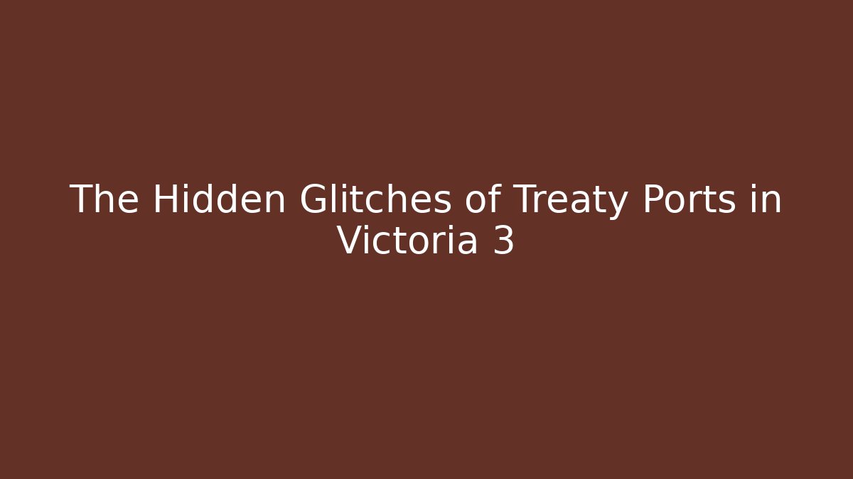 The Hidden Glitches of Treaty Ports in Victoria 3