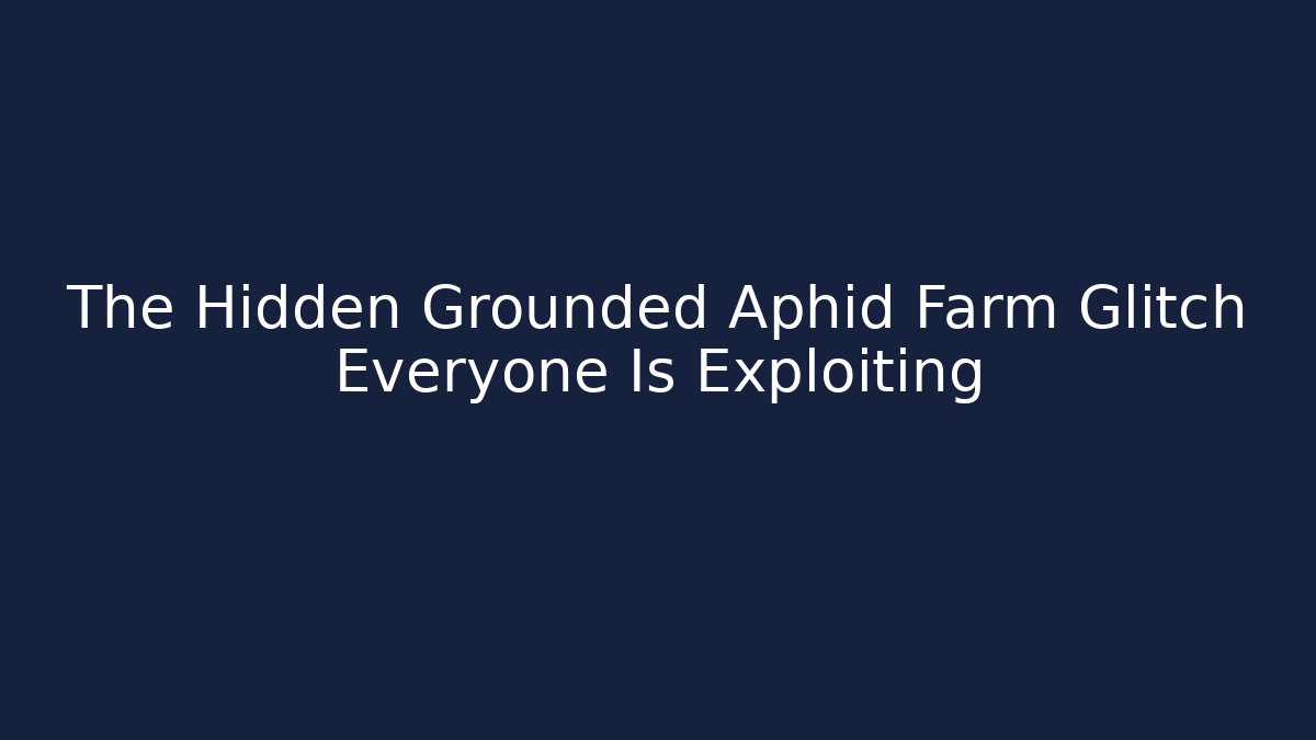 The Hidden Grounded Aphid Farm Glitch Everyone Is Exploiting