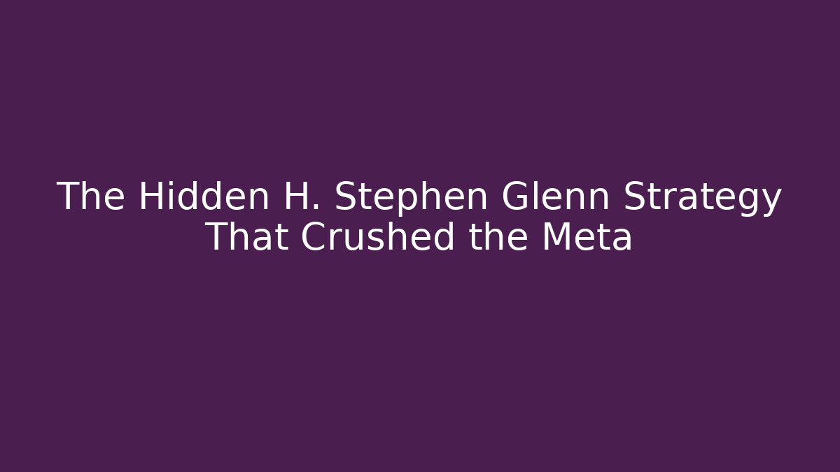 The Hidden H. Stephen Glenn Strategy That Crushed the Meta