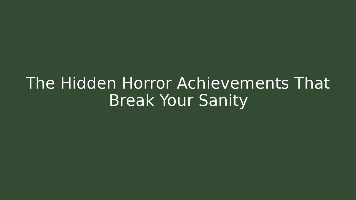 The Hidden Horror Achievements That Break Your Sanity