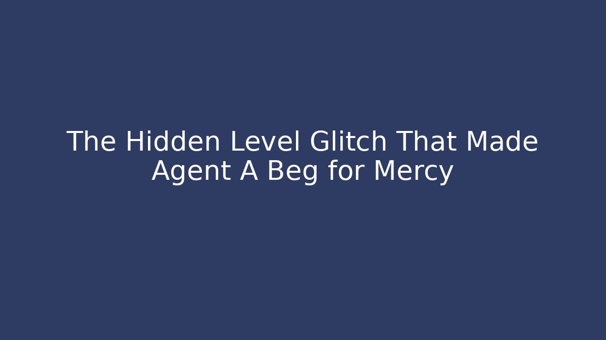 The Hidden Level Glitch That Made Agent A Beg for Mercy - Andrea Zevedo