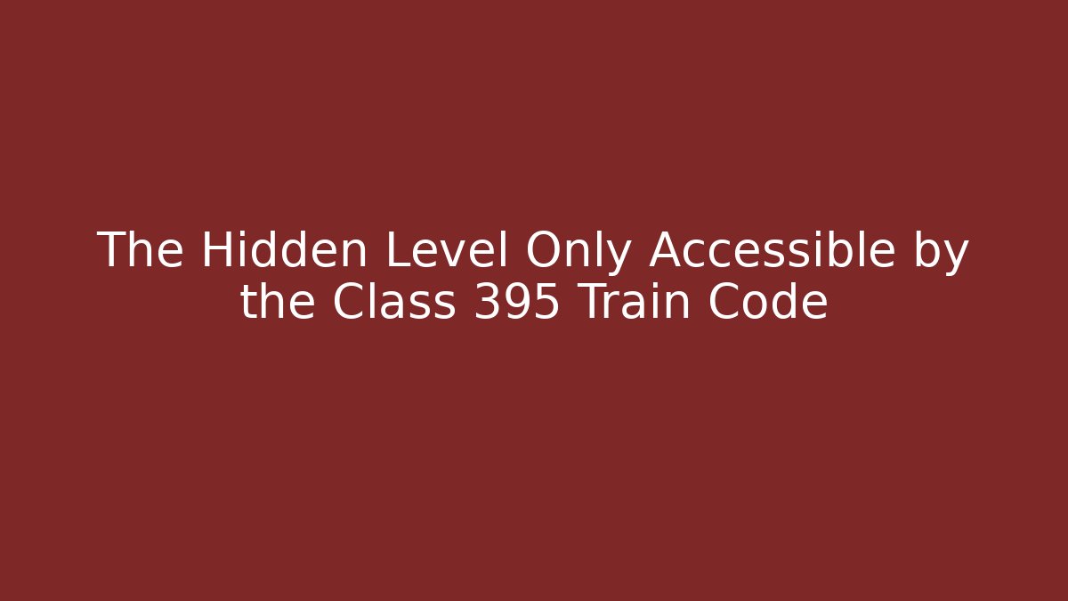 The Hidden Level Only Accessible by the Class 395 Train Code